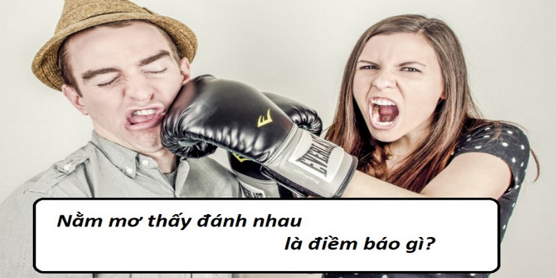 Nằm mơ thấy đánh nhau thì phải đánh ngay con nào? 1 mơ thấy đánh nhau thì phải đánh ngay con nào