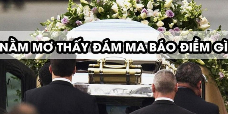 Mơ Thấy Đám Ma Đánh Số Nào? Bí Mật Chính Xác 100% 1 Mơ thấy đám ma ra con số nào - bí mật số trúng lớn chính xác 100%