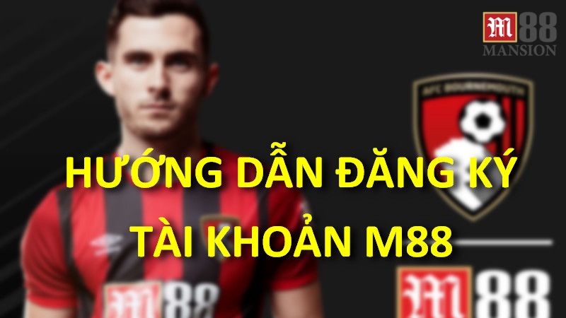 M88 - Hướng Dẫn Cách Đăng Ký Tài Khoản Nhanh Chóng Nhất 3 Hướng dẫn đăng ký tài khoản game M88