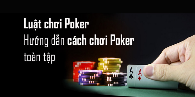 Luật chơi Poker cơ bản dành cho người mới