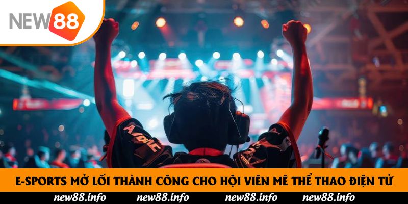 Esport New88 sảnh chơi cá cược thể thao điện tử uy tín