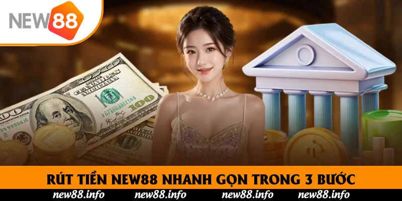 Rút Tiền New88 - Hướng Dẫn Thao Tác Chỉ Trong 2 Phút 2 Rút tiền New88 nhanh gọn trong 3 bước