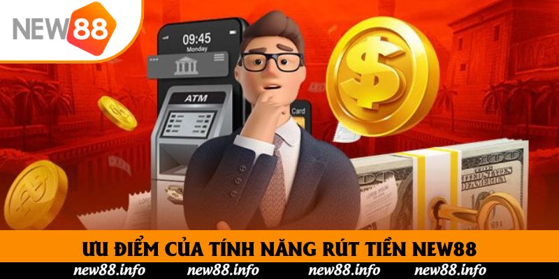 Rút Tiền New88 - Hướng Dẫn Thao Tác Chỉ Trong 2 Phút 1 Ưu điểm của tính năng rút tiền New88